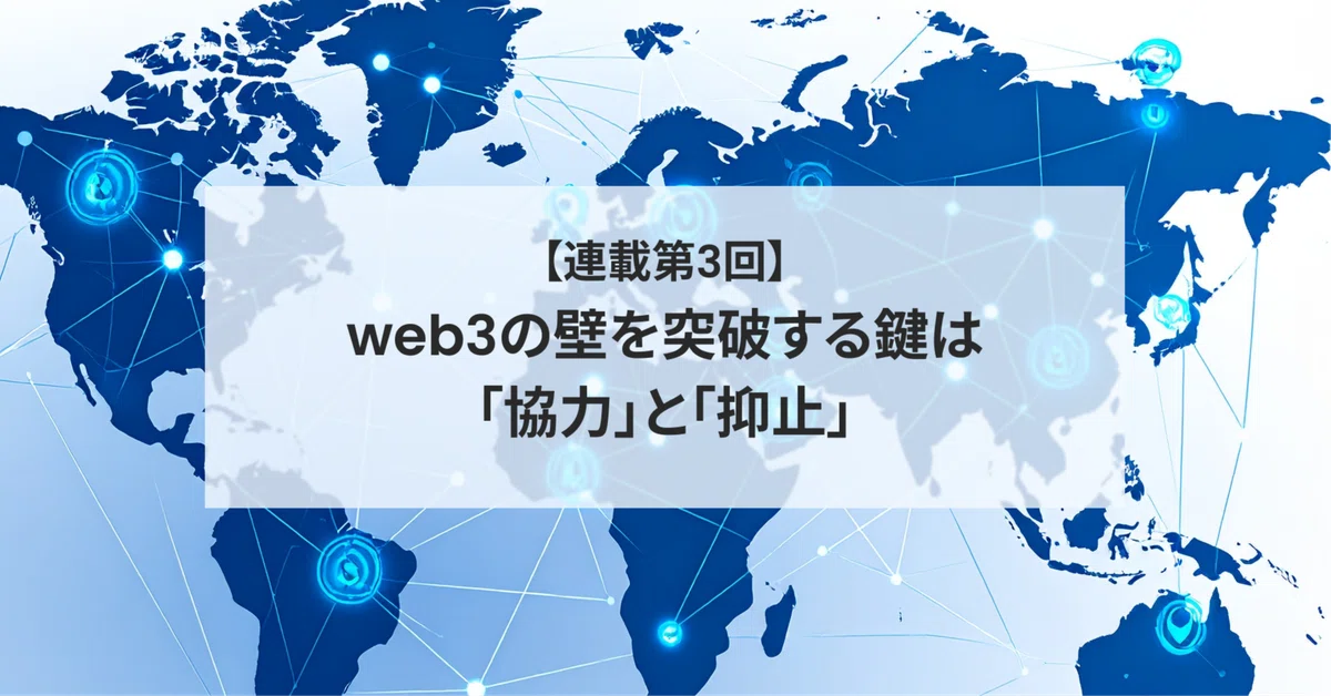 【連載第3回】web3の壁を突破する鍵は「協力」と「抑止」