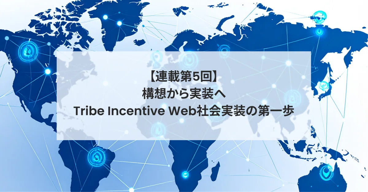 【連載第5回】構想から実装へ　Tribe Incentive Web社会実装の第一歩